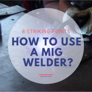 8 Striking Points How to Use a MIG Welder